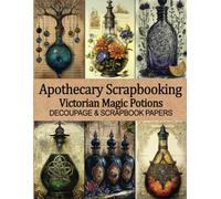 Apothecary Scrapbooking Victorian Magic Potions Decoupage & Scrapbook Papers: Vintage Gothic Perfume Pages for Junk Journals, Collage & Paper Crafts 24 Double-Sided Sheets