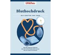 Apotheken Umschau: Bluthochdruck: Die ersten 100 Tage - Was die Diagnose bedeutet - Wie Sie ärztlich behandelt werden - Was Sie selbst tun können