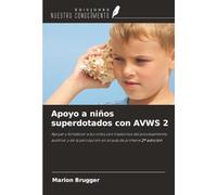 Apoyo a niños superdotados con AVWS 2: Apoyar y fortalecer a los niños con trastornos del procesamiento auditivo y de la percepción en el aula de primaria 2ª edición