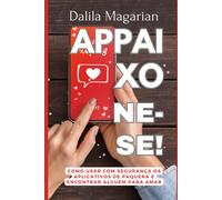 Appaixone-Se!: Como Usar Com Segurança Os Aplicativos De Paquera E Encontrar Alguém Para Amar
