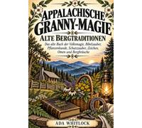 Appalachian Granny Magic: Old Mountain Ways: The Old Book of Folk Magic, Bible Charms, Plant Lore, Protection, Signs, Omens, and Mountain Customs