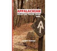 APPALACHIAN MOUNTAIN TRAVEL GUIDE 2025: The Ultimate Guide to Exploring, Hiking, and Experiencing the Appalachian Mountains Like Never Before - From Trail Towns to Hidden Treasures