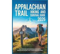 Appalachian Trail Hiking and Survival Guide 2026: Trail Preparation, Backpacking Skills, Gear Planning, Navigation, Campcraft, and Outdoor Safety for Section and Thru-Hikers