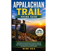 APPALACHIAN TRAIL HIKING GUIDE: A Practical Step-By-Step Handbook For First-Time Thru-Hikers And Section Hikers To Plan Smarter, Choose The Right ... Prepare Trail Meals, And Complete The
