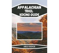 APPALACHIAN TRAIL HIKING GUIDE: The Ultimate Explorer’s Handbook for America’s Legendary Footpath. Updated Edition 2025-2026