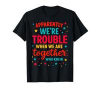 Apparemment We're Trouble When We are Together Who Knew Funny T-Shirt