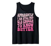 Apparently I Am Still Not Old Enough to Know Better Débardeur