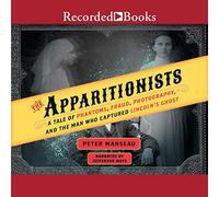 Apparitionists : A Tale of Phantoms, Fraud, Photography, and The Man Who Captured Lincoln's Ghost [Import]