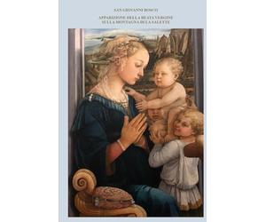 APPARIZIONE DELLA BEATA VERGINE SULLA MONTAGNA DI LA SALETTE: con la descrizione delle Apparizioni Mariane approvate dalla Chiesa ed una trattazione delle Apparizioni Mariane nei secoli