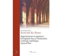 Appartenance et ruptures : les baptises face à l'institution ecclesiale catholique aujourd'hui Alphonse Ky Zerbo (Auteur), Alphonse Ky Zerbo (Editeur général)