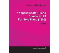 Appassionata" Piano Sonata No.23 By Ludwig Van Beethoven For Solo Piano (1806) Op.57