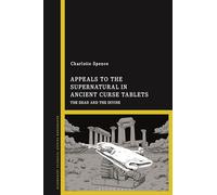 Appeals to the Supernatural in Ancient Curse Tablets: The Dead and the Divine