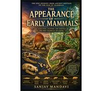 APPEARANCE OF EARLY MAMMALS: The Evolution, Anatomy and Survival of The First Mammals on Earth