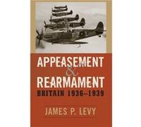 Appeasement and Rearmament by James P. Levy James P. Levy (Auteur)