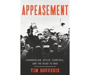 Appeasement: Chamberlain, Hitler, Churchill, and the Road to War