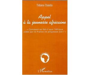 Appel à la jeunesse africaine "Comment se fait-il que l'Afrique aidée par la France ne progresse pas ?" - Tidiane Diakité - L'harmattan - broché - Etude