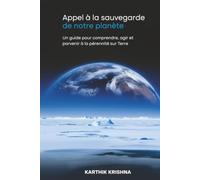 Appel à la sauvegarde de notre planète: Un guide pour comprendre, agir et parvenir à la pérennité sur Terre