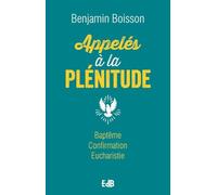 Appelés à la plénitude - Baptême - Confirmation - Eucharistie