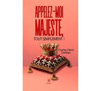 Appelez-moi Majesté, tout simplement ! - Charles-Henri Dorléan - Le Lys Bleu - broché - Témoignage