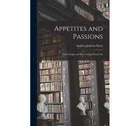 Appetites And Passions: Their Origin And How To Cast Them Out