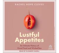 Appétits lubriques: une histoire intime de la bonne nourriture et du mauvais sexe