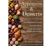 Appetizers & Desserts - From 120 Countries: From Beyond The Pixel Series - Eleventh Edition