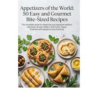 Appetizers of the World: 50 Easy and Gourmet Bite-Sized Recipes: The complete guide to mastering your appetizer platters: Samosas, Accras, Sliders, ... Entertain with elegance and simplicity.