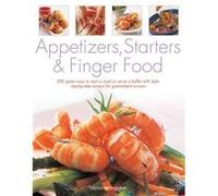 Appetizers, Starters and Finger Food: 200 Great Ways to Start a Meal or Serve a Buffet with Style Step-by-Step Recipes for Guaranteed Success: Starters and First Courses - [Livre en VO] Christine Ingr