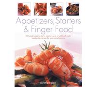 Appetizers, Starters & Finger Food: 200 Great Ways to Start a Meal or Serve a Buffet With Style; Step-by-Step Recipes for Guaranteed Success