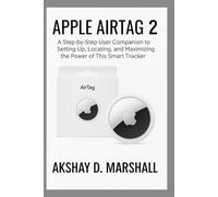 APPLE AIRTAG 2: A Step-by-Step User Companion to Setting Up, Locating, and Maximizing the Power of This Smart Tracker