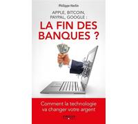 Apple, bitcoin, Paypal, Google : la fin des banques ? Comment la technologie va changer votre argent. - Philippe Herlin - Organisation Eds D' - broché - Etude