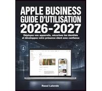 Apple Business Guide d’Utilisation 2026-2027: Déployez vos appareils, sécurisez les identités et développez votre présence client avec confiance