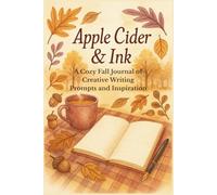 Apple Cider & Ink: A Cozy Fall Journal of Writing Prompts and Inspiration for Creative Writers of All Ages