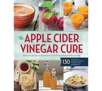 Apple Cider Vinegar Cure Essential Recipes and Remedies to Heal Your Body Inside and Out by Sonoma Press Sonoma Press (Auteur)