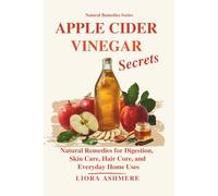 APPLE CIDER VINEGAR SECRETS: Natural Remedies for Digestion, Skin Care, Hair Core, and Everyday Home Uses