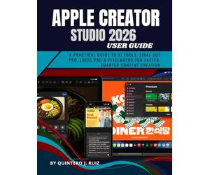 APPLE CREATOR STUDIO 2026: A Practical Guide to AI Tools, Final Cut Pro, Logic Pro & Pixelmator for Faster, Smarter Content Creation
