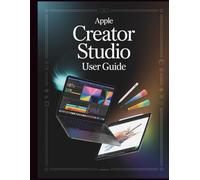Apple Creator Studio User Guide: The Ultimate Reference Guide to Unlocking Hidden Features, Mastering Keyboard Shortcuts, and Accelerating Your Workflow Across this Creative Suite