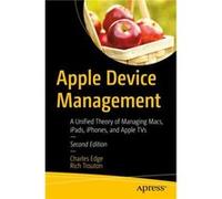 Apple Device Management: A Unified Theory of Managing Macs, Ipads, Iphones, and Apple Tvs