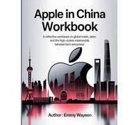 Apple In China WorkBook: A Reflective Workbook on Global Trade, Labor, and the High-Stakes Relationship Between Tech and Power.