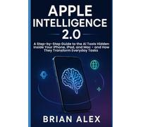 Apple Intelligence 2.0: A Step-by-Step Guide to the AI Tools Hidden Inside Your iPhone, iPad, and Mac - and How They Transform Everyday Tasks