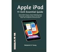 APPLE IPAD 11-INCH ESSENTIAL GUIDE: Unlock Hidden Features, Master Multitasking, Boost Productivity, and Make the Most of Your iPad with Expert Tips for Beginners & Advanced Users