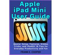 Apple iPad Mini User Guide: Master Setup, Features, Hidden Tricks, and iPadOS 18 Tips for Everyday Productivity and Fun