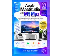 Apple Mac Studio with M5 Max User Guide: The Complete Manual for Setup, Mastering Basic & Pro Features, Performance, Essential Tips & Tricks for Beginners and Seniors