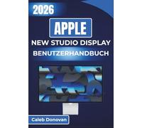 APPLE NEW STUDIO DISPLAY BENUTZERHANDBUCH 2026: Optimieren Sie die Displayleistung, verbinden Sie externe Geräte nahtlos und passen Sie Kamera und ... um Produktivität und Kreativität zu steigern