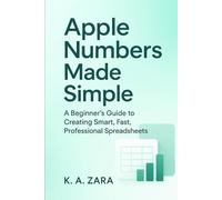 Apple Numbers Made Simple: A Beginner’s Guide to Creating Smart, Fast, Professional Spreadsheets