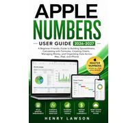 APPLE NUMBERS USER GUIDE 2026-2027: A Beginner-Friendly Guide to Building Spreadsheets, Calculating with Formulas, Creating Charts, Managing Money, and Organizing Data Across Mac, iPad, and iPhone