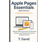 Apple Pages 2025 Essentials For Beginners and Senior: Step-by-Step Instructions, AI-Powered Features, and Productivity Tips for All Apple Devices