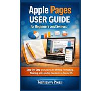 Apple Pages User Guide for Beginners and Seniors: Step-by-Step Instructions for Writing, Formatting, Sharing, and Exporting Documents on Mac and iOS