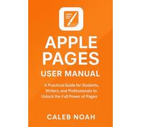 Apple Pages User Manual: A Practical Guide for Students, Writers, and Professionals to Unlock the Full Power of Pages