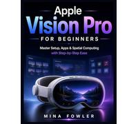 Apple Vision Pro for Beginners: Master Setup, Apps, and Spatial Computing with Step-by-Step Ease
